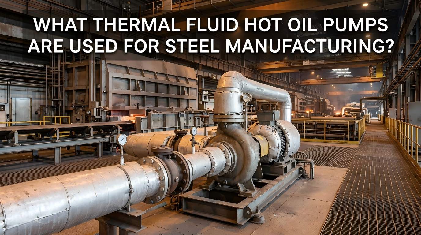 Quid Thermal Fluid Hot Oil Pumps are Used for Steel Manufacturing?